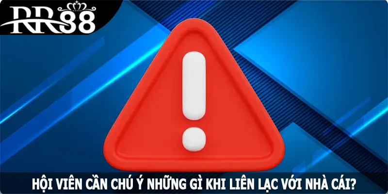 Hội viên cần chú ý những gì khi liên lạc với nhà cái?