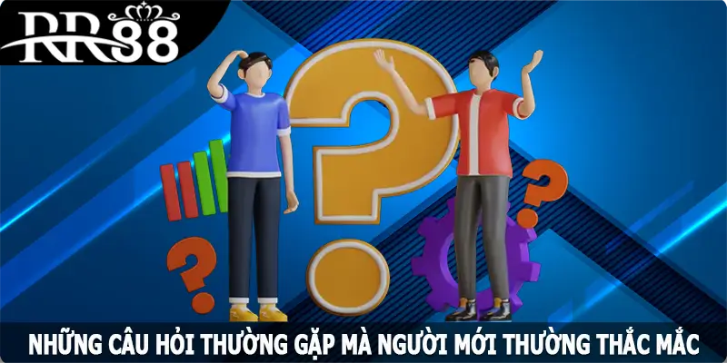Những câu hỏi thường gặp mà người mới thường thắc mắc